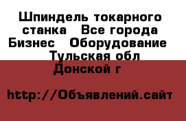 Шпиндель токарного станка - Все города Бизнес » Оборудование   . Тульская обл.,Донской г.